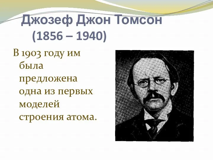 Джозеф Джон Томсон (1856 – 1940) В 1903 году им