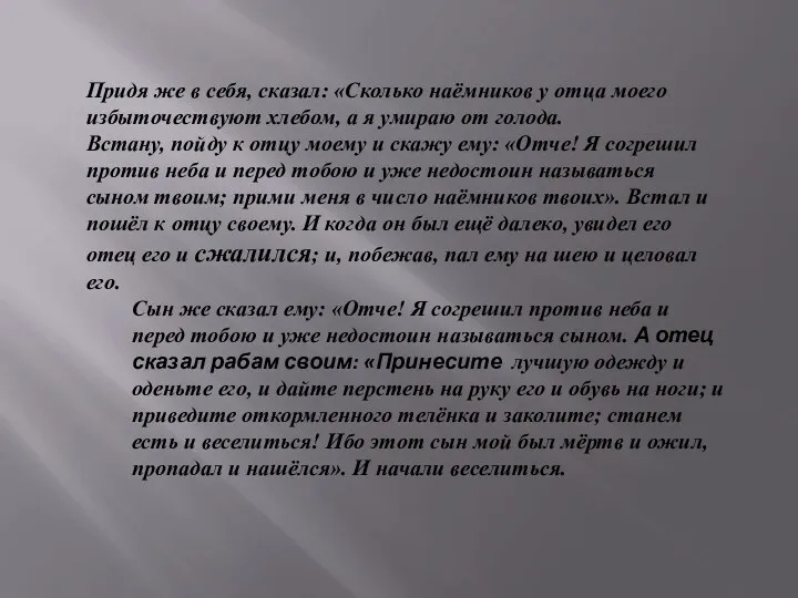 Придя же в себя, сказал: «Сколько наёмников у отца моего избыточествуют хлебом, а