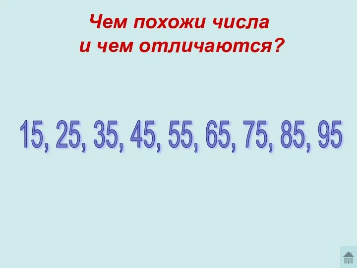Чем похожи числа и чем отличаются? 15, 25, 35, 45, 55, 65, 75, 85, 95