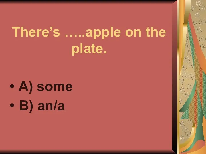 There’s …..apple on the plate. A) some B) an/a