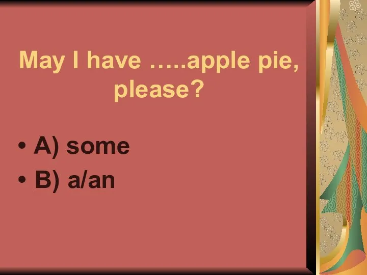 May I have …..apple pie, please? A) some B) a/an