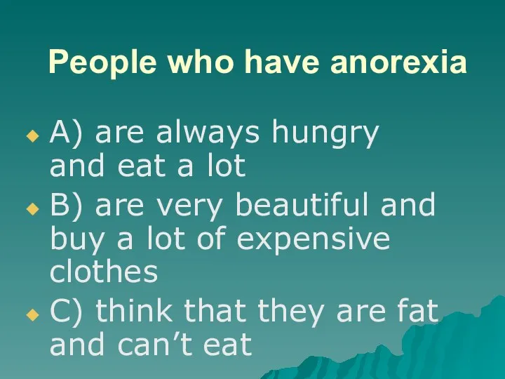 People who have anorexia A) are always hungry and eat