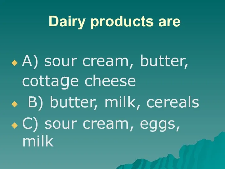 Dairy products are A) sour cream, butter, cottage cheese B)