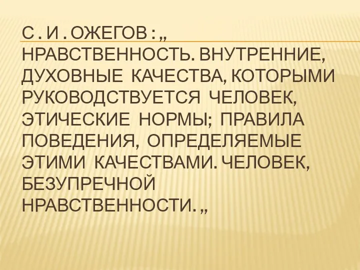 С . И . Ожегов : ,, Нравственность. Внутренние, духовные