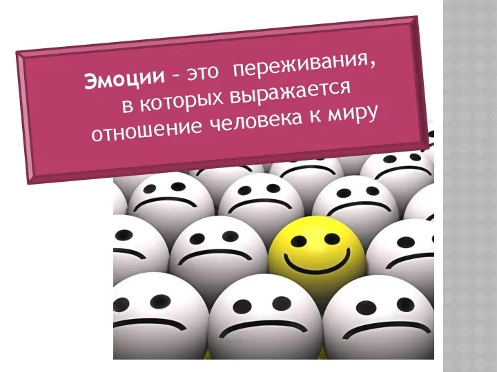 Эмоции – это переживания, в которых выражается отношение человека к миру.