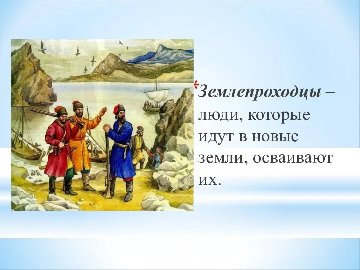 Землепроходцы – люди, которые идут в новые земли, осваивают их.