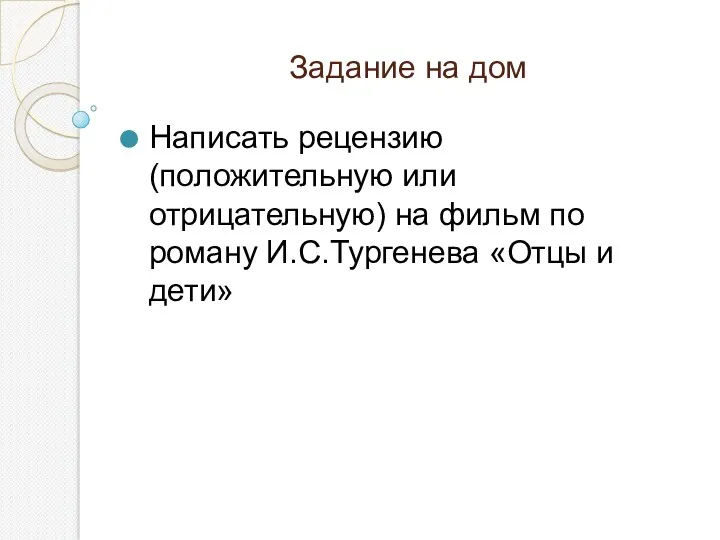 Задание на дом Написать рецензию (положительную или отрицательную) на фильм по роману И.С.Тургенева «Отцы и дети»