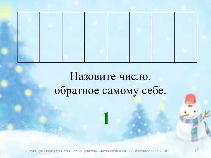 Назовите число, обратное самому себе. 1 Дарийчук Надежда Евгеньевна, учитель математики МБОУ Плехановская СОШ