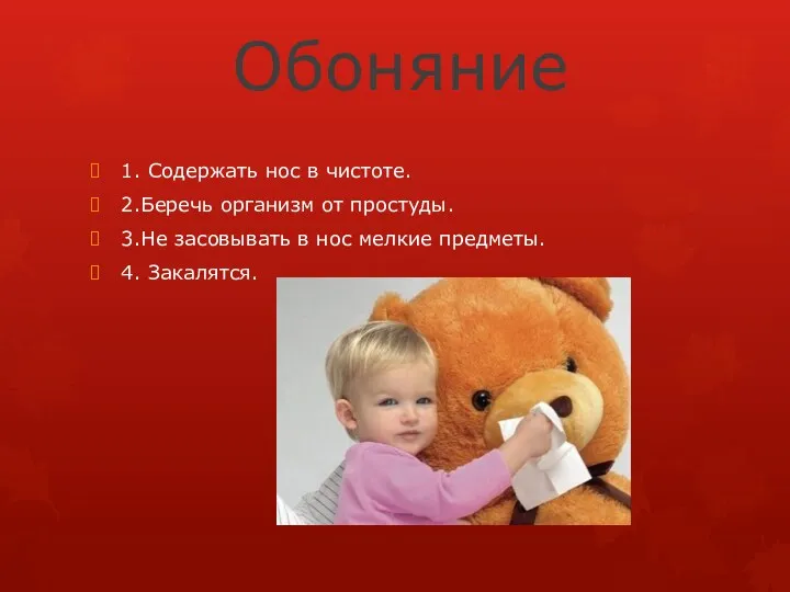 Обоняние 1. Содержать нос в чистоте. 2.Беречь организм от простуды.