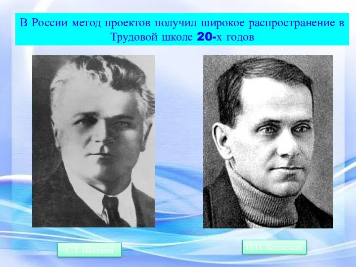 В России метод проектов получил широкое распространение в Трудовой школе 20-х годов С.Т. Шацкий П.П. Блонский