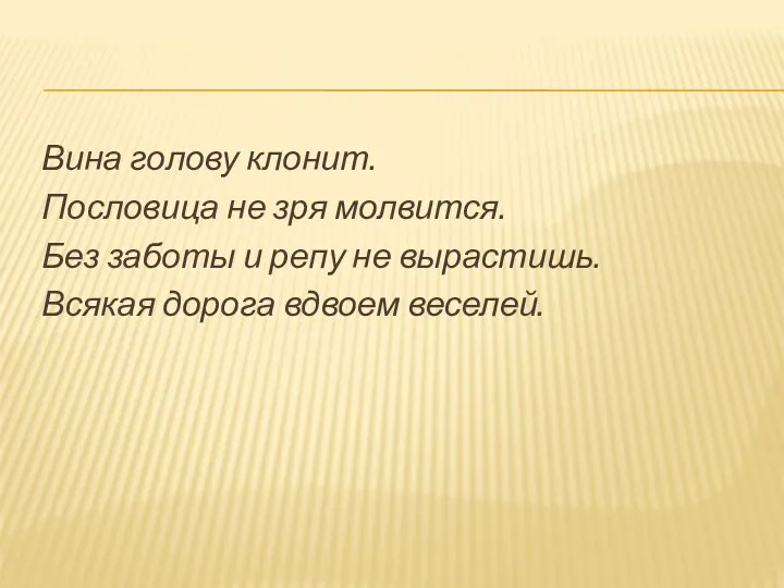 Вина голову клонит. Пословица не зря молвится. Без заботы и