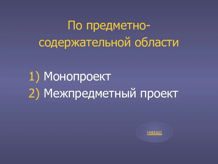 По предметно- содержательной области 1) Монопроект 2) Межпредметный проект назад