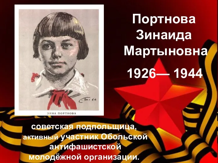 Портнова Зинаида Мартыновна советская подпольщица, активный участник Обольской антифашистской молодёжной организации. 1926— 1944