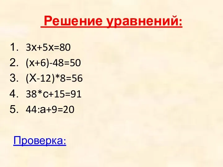 Решение уравнений: 3х+5х=80 (х+6)-48=50 (Х-12)*8=56 38*с+15=91 44:а+9=20 Проверка: