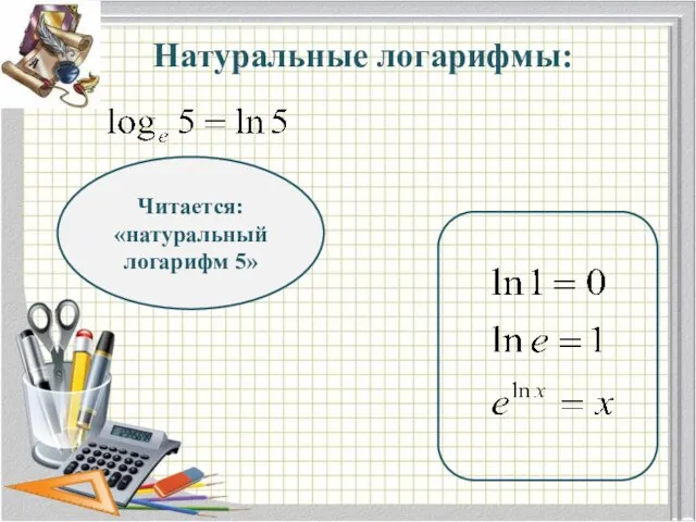 Натуральные логарифмы: Читается: «натуральный логарифм 5»