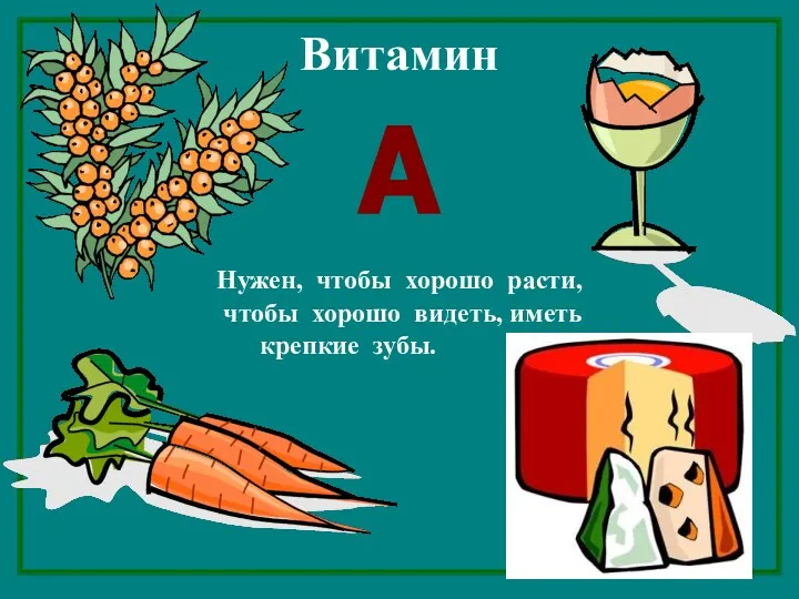 Витамин А Нужен, чтобы хорошо расти, чтобы хорошо видеть, иметь крепкие зубы.