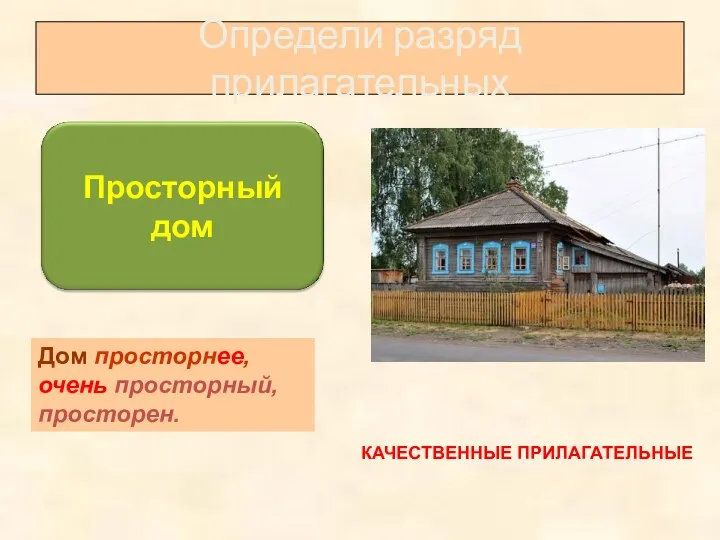 Определи разряд прилагательных КАЧЕСТВЕННЫЕ ПРИЛАГАТЕЛЬНЫЕ Дом просторнее, очень просторный, просторен.