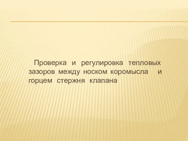 Проверка и регулировка тепловых зазоров между носком коромысла и горцем стержня клапана