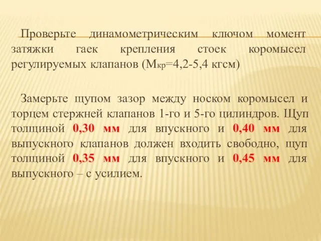 Проверьте динамометрическим ключом момент затяжки гаек крепления стоек коромысел регулируемых клапанов (Mкр=4,2-5,4 кгсּм)