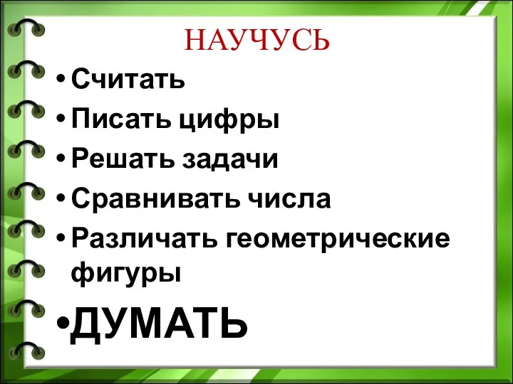 НАУЧУСЬ Считать Писать цифры Решать задачи Сравнивать числа Различать геометрические фигуры ДУМАТЬ