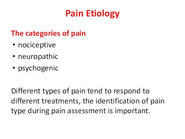 Pain Etiology The categories of pain nociceptive neuropathic psychogenic Different