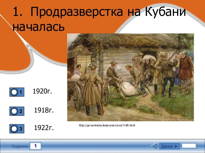 1 Задание 1. Продразверстка на Кубани началась 1920г. 1918г. 1922г. Далее ► http://gr-yavlinsky.livejournal.com/7148.html