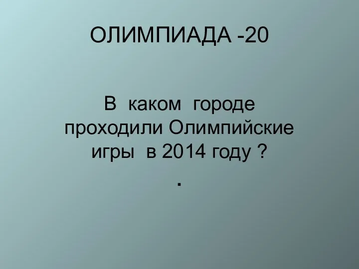 ОЛИМПИАДА -20 В каком городе проходили Олимпийские игры в 2014 году ? .