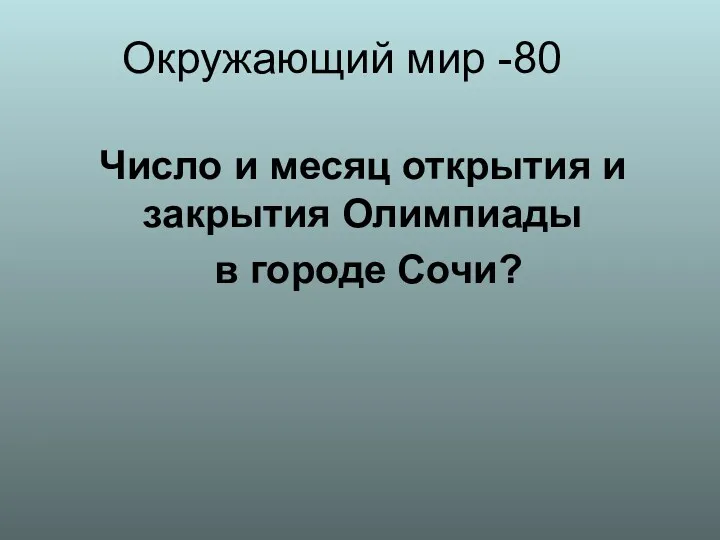 Окружающий мир -80 Число и месяц открытия и закрытия Олимпиады в городе Сочи?