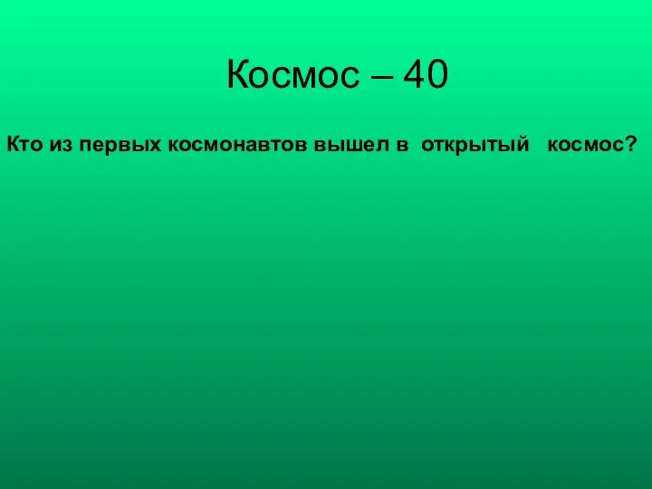 Космос – 40 Кто из первых космонавтов вышел в открытый космос?