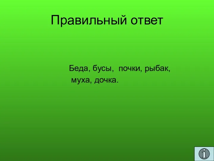 Правильный ответ Беда, бусы, почки, рыбак, муха, дочка.