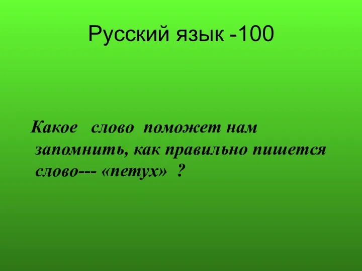 Русский язык -100 Какое слово поможет нам запомнить, как правильно пишется слово--- «петух» ?