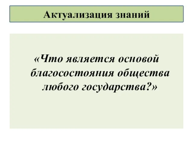 «Что является основой благосостояния общества любого государства?» Актуализация знаний