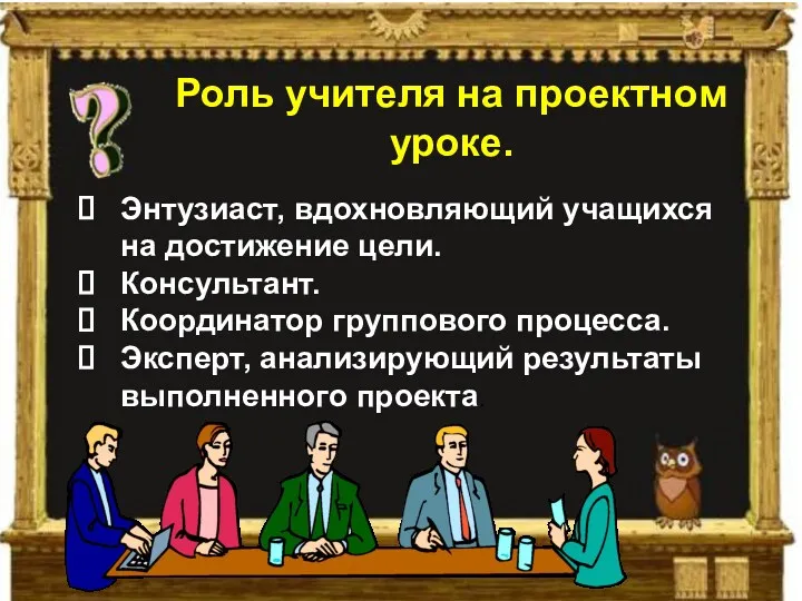 Роль учителя на проектном уроке. Энтузиаст, вдохновляющий учащихся на достижение