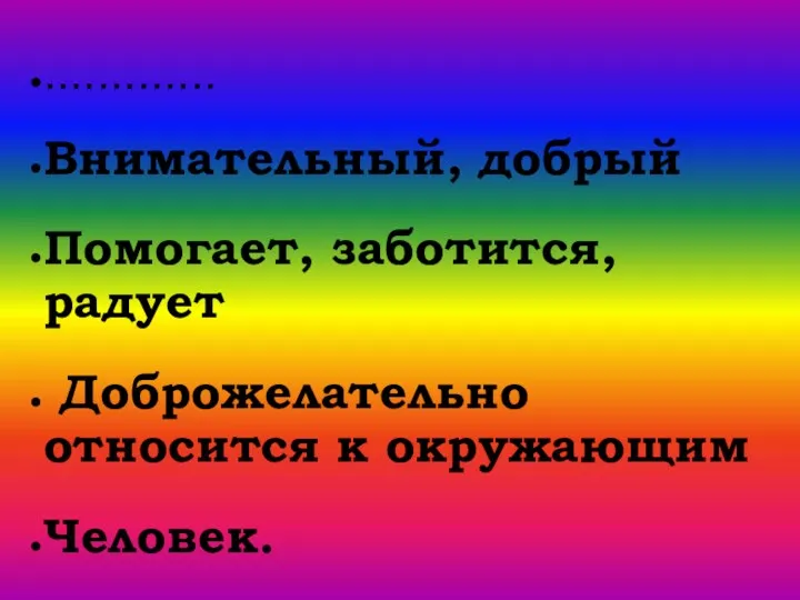 ............. Внимательный, добрый Помогает, заботится, радует Доброжелательно относится к окружающим Человек.