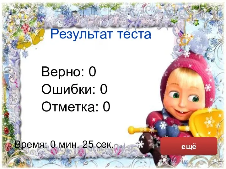 Результат теста Верно: 0 Ошибки: 0 Отметка: 0 Время: 0 мин. 25 сек. ещё