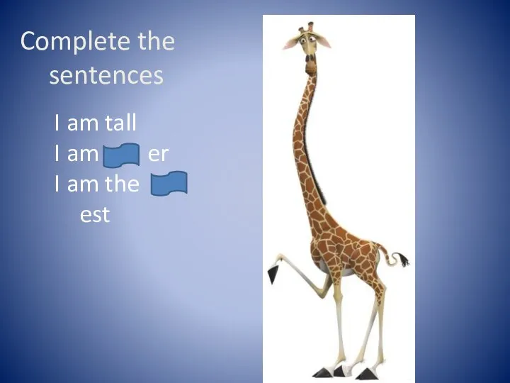 Complete the sentences I am tall I am … er I am the … est