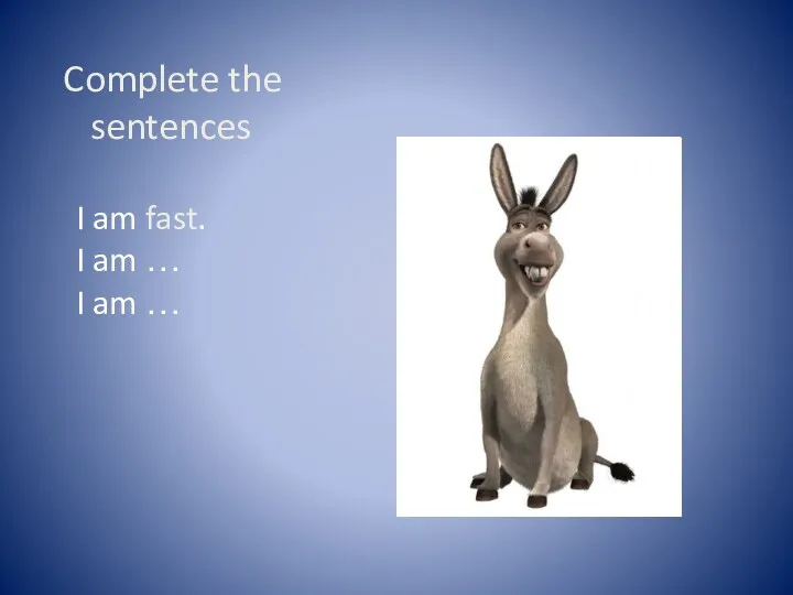 Complete the sentences I am fast. I am … I am …