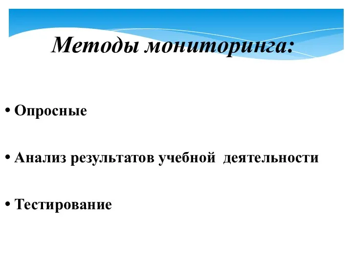 Методы мониторинга: Опросные Анализ результатов учебной деятельности Тестирование