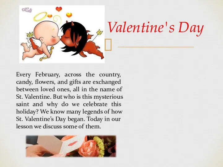 Valentine's Day Every February, across the country, candy, flowers, and gifts are exchanged