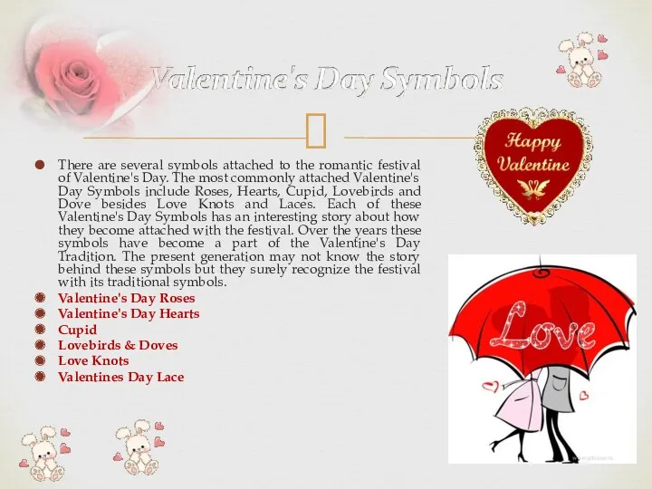 There are several symbols attached to the romantic festival of Valentine's Day. The