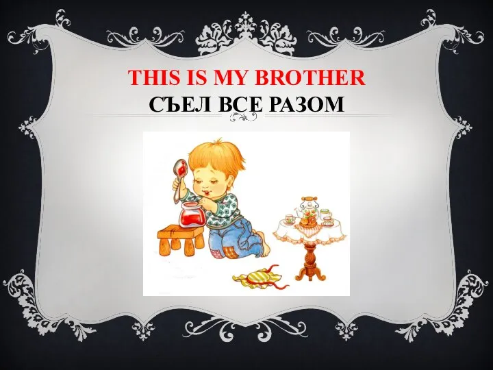 This is my BROTHER СЪЕЛ ВСЕ РАЗОМ