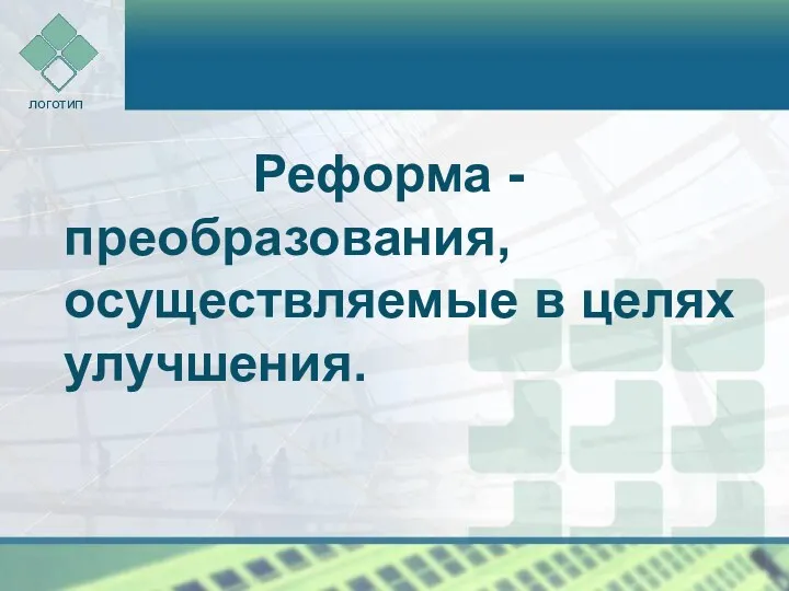 Реформа - преобразования, осуществляемые в целях улучшения.