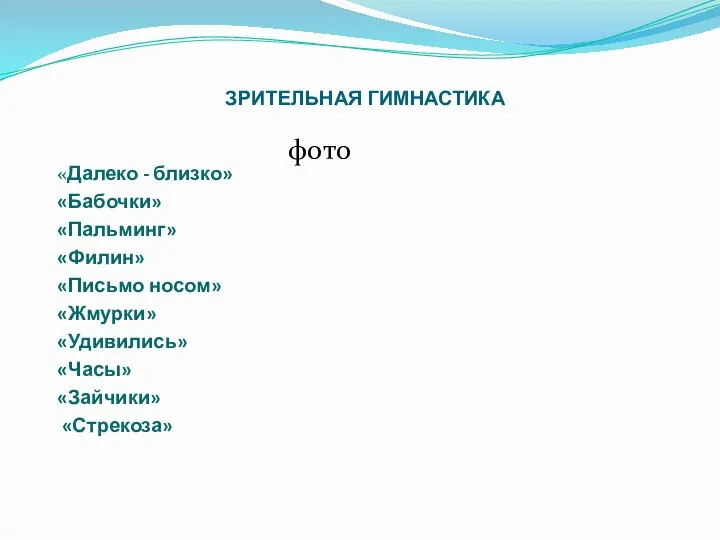 ЗРИТЕЛЬНАЯ ГИМНАСТИКА «Далеко - близко» «Бабочки» «Пальминг» «Филин» «Письмо носом» «Жмурки» «Удивились» «Часы» «Зайчики» «Стрекоза» фото