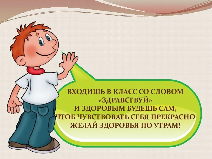 Входишь в класс со словом «здравствуй» И здоровым будешь сам,