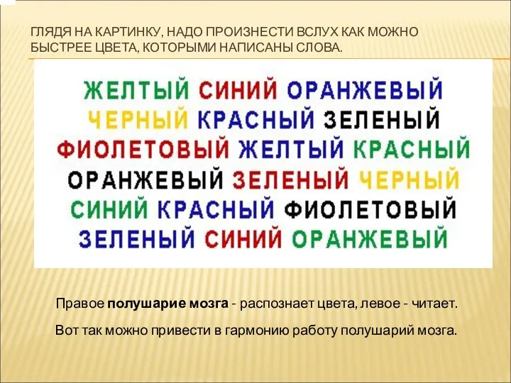 ГЛЯДЯ НА КАРТИНКУ, НАДО ПРОИЗНЕСТИ ВСЛУХ КАК МОЖНО БЫСТРЕЕ ЦВЕТА, КОТОРЫМИ НАПИСАНЫ СЛОВА.