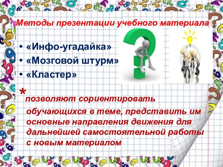 Методы презентации учебного материала «Инфо-угадайка» «Мозговой штурм» «Кластер» *позволяют сориентировать обучающихся в теме,