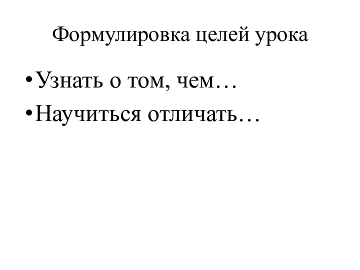 Формулировка целей урока Узнать о том, чем… Научиться отличать…