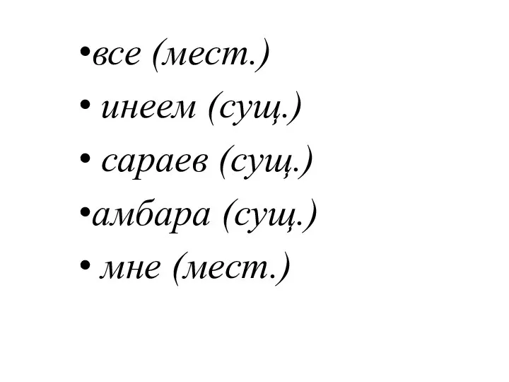 все (мест.) инеем (сущ.) сараев (сущ.) амбара (сущ.) мне (мест.)