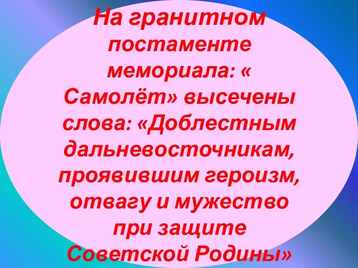 На гранитном постаменте мемориала: « Самолёт» высечены слова: «Доблестным дальневосточникам,