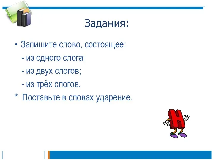 Задания: Запишите слово, состоящее: - из одного слога; - из